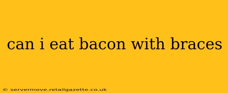 can i eat bacon with braces