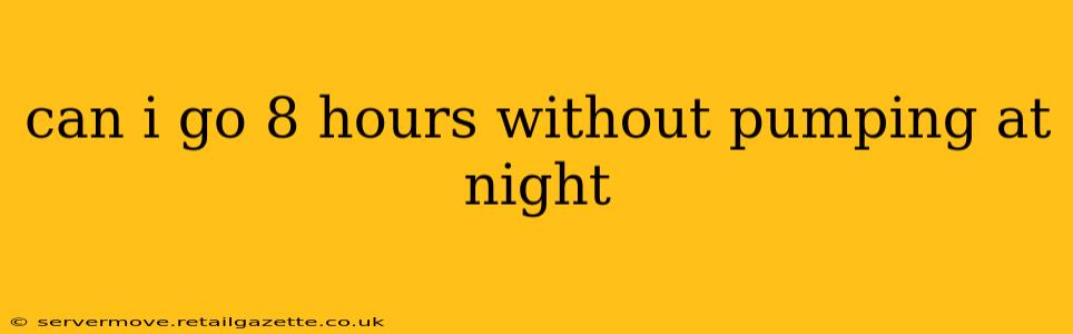 can i go 8 hours without pumping at night