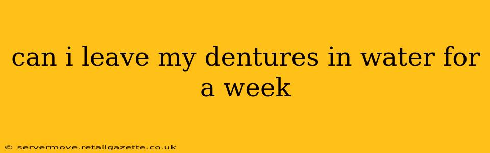can i leave my dentures in water for a week