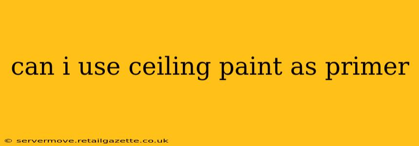 can i use ceiling paint as primer