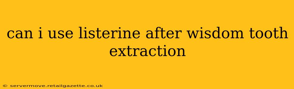 can i use listerine after wisdom tooth extraction
