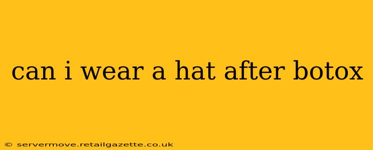 can i wear a hat after botox