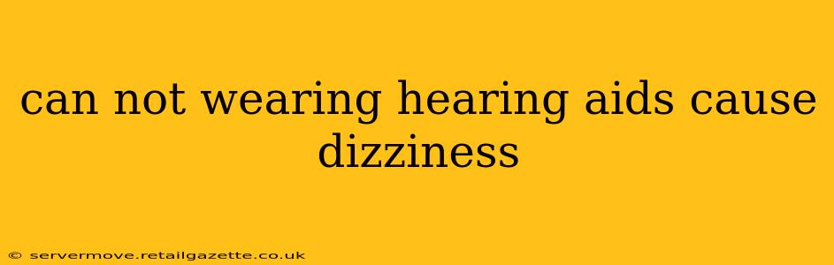 can not wearing hearing aids cause dizziness