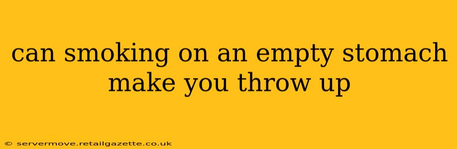 can smoking on an empty stomach make you throw up
