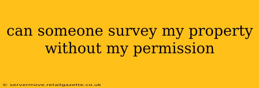 can someone survey my property without my permission