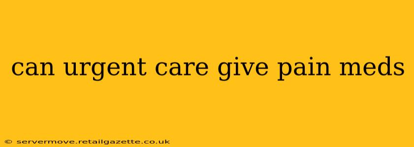 can urgent care give pain meds
