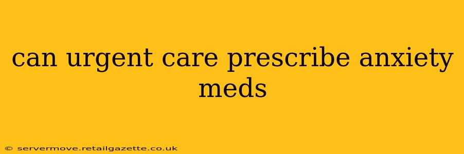 can urgent care prescribe anxiety meds