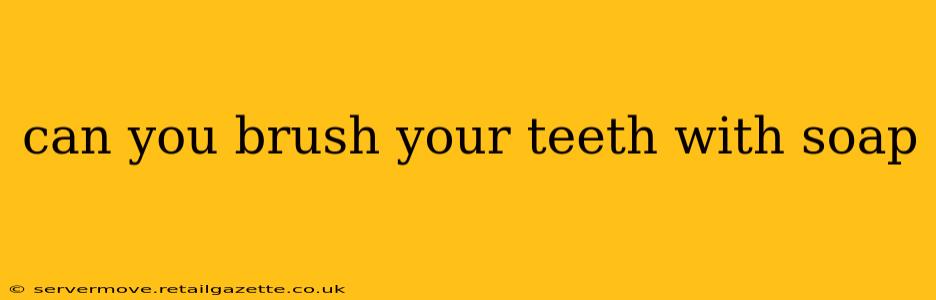 can you brush your teeth with soap