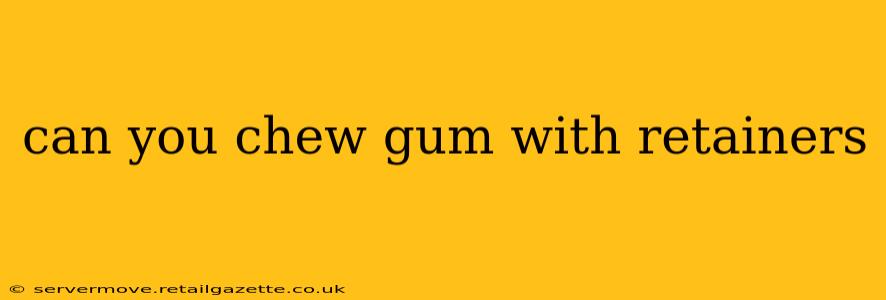 can you chew gum with retainers