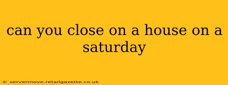 can you close on a house on a saturday