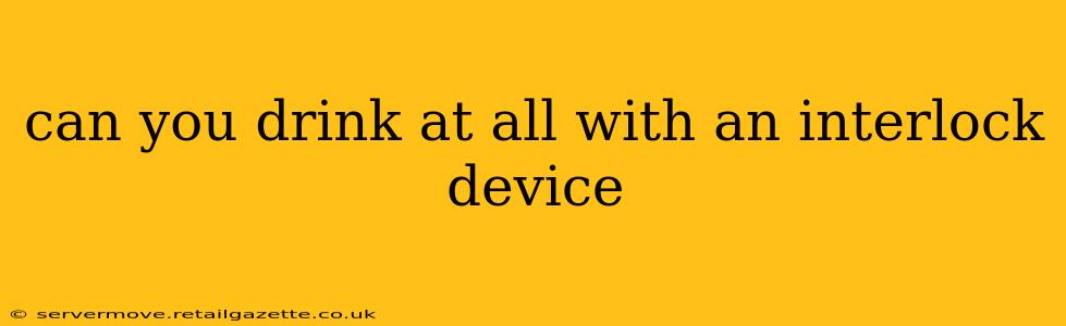 can you drink at all with an interlock device