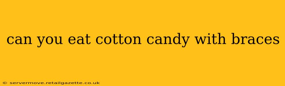 can you eat cotton candy with braces