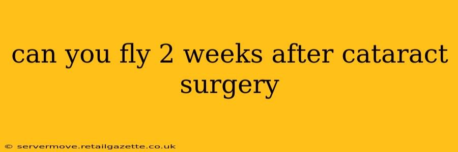can you fly 2 weeks after cataract surgery