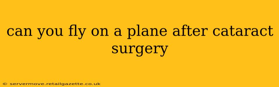 can you fly on a plane after cataract surgery