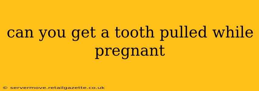 can you get a tooth pulled while pregnant