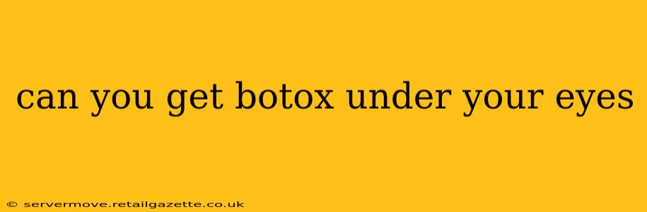 can you get botox under your eyes