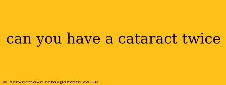 can you have a cataract twice