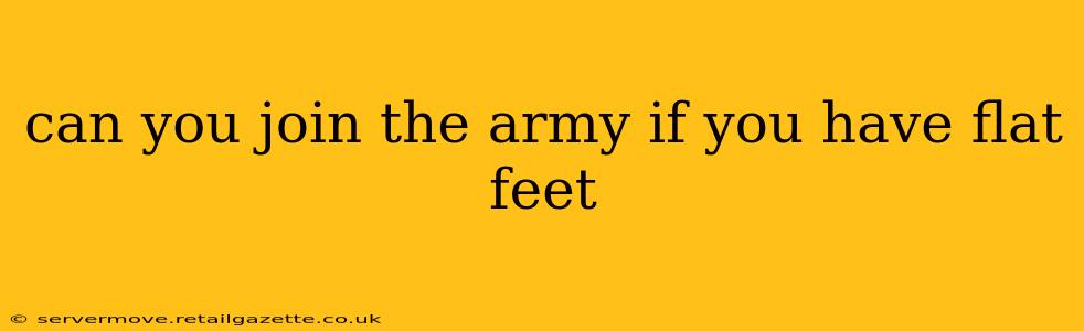 can you join the army if you have flat feet