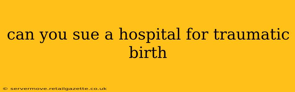 can you sue a hospital for traumatic birth