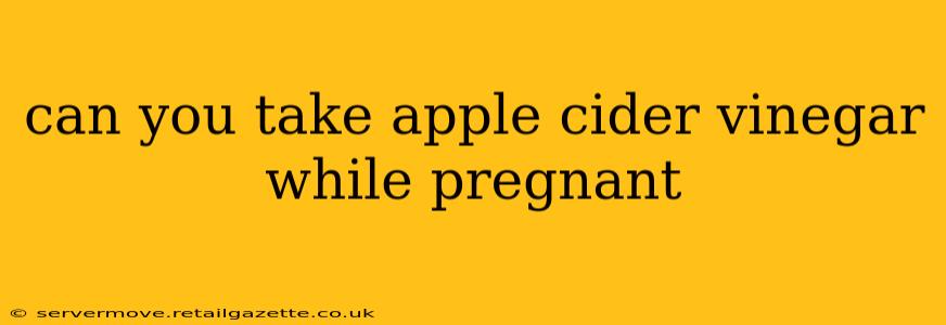 can you take apple cider vinegar while pregnant