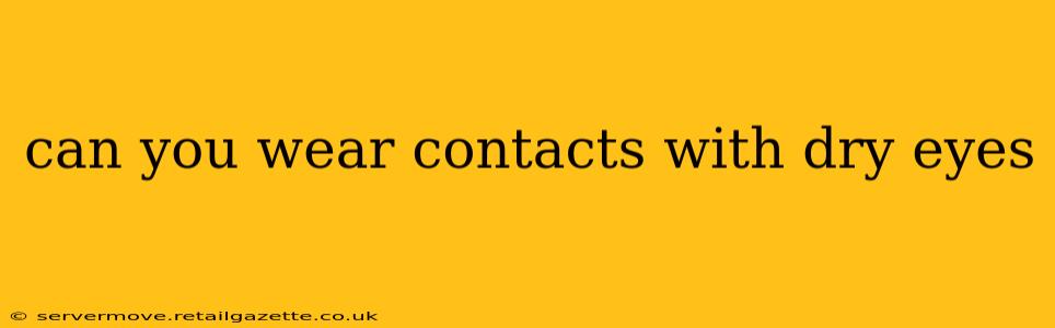 can you wear contacts with dry eyes