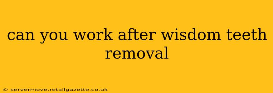 can you work after wisdom teeth removal