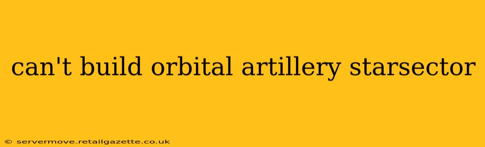 can't build orbital artillery starsector