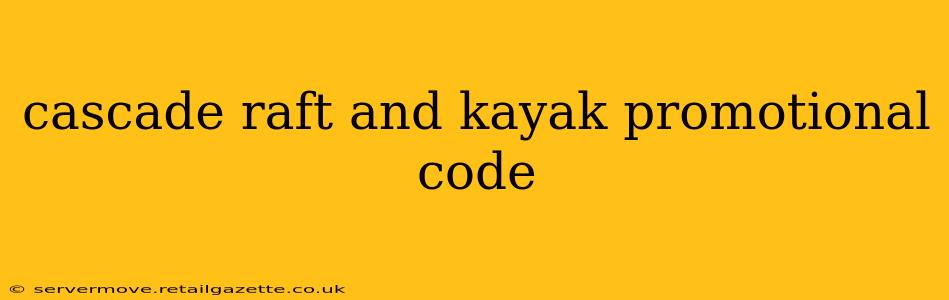 cascade raft and kayak promotional code