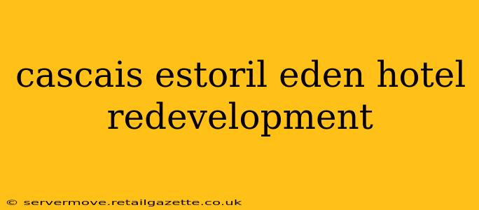 cascais estoril eden hotel redevelopment