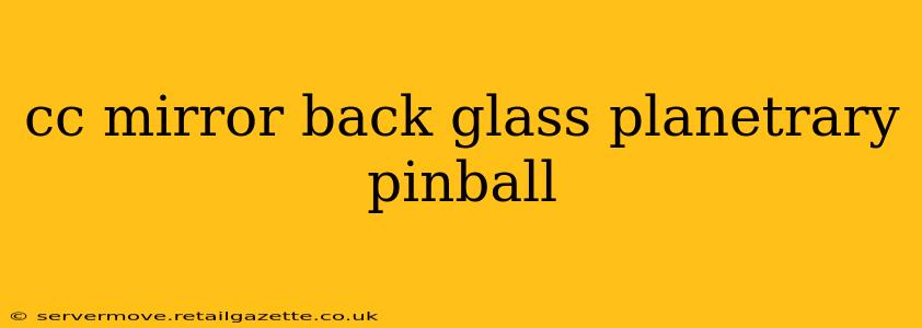 cc mirror back glass planetrary pinball