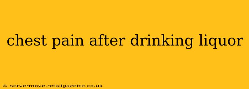 chest pain after drinking liquor