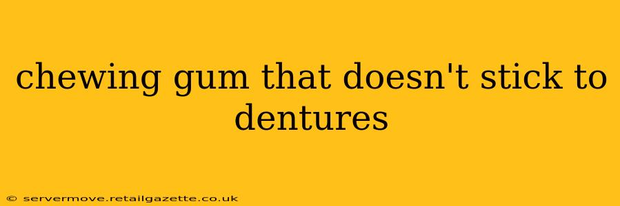chewing gum that doesn't stick to dentures