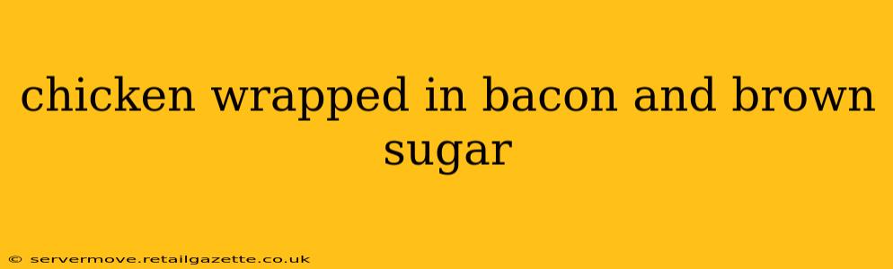 chicken wrapped in bacon and brown sugar