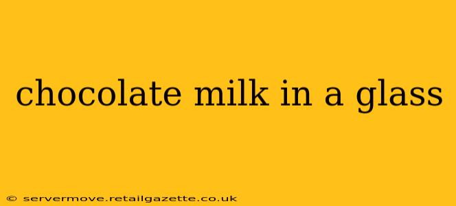 chocolate milk in a glass