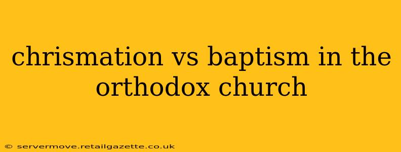 chrismation vs baptism in the orthodox church