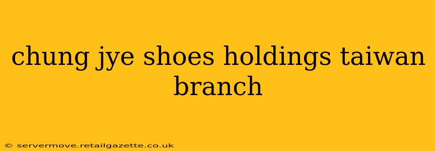 chung jye shoes holdings taiwan branch