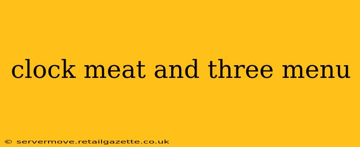 clock meat and three menu