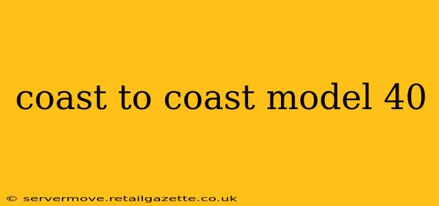 coast to coast model 40