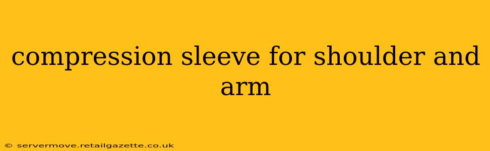 compression sleeve for shoulder and arm