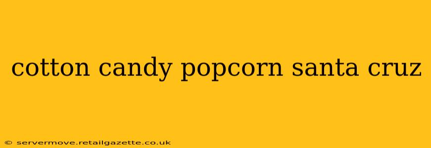 cotton candy popcorn santa cruz