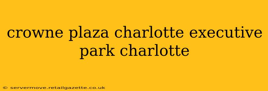 crowne plaza charlotte executive park charlotte