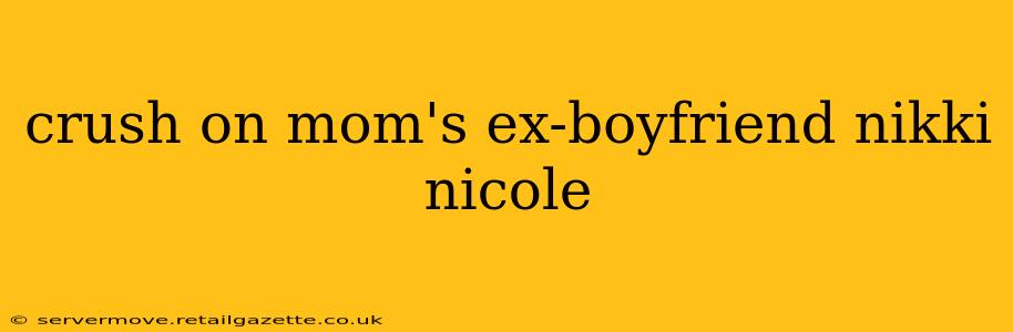 crush on mom's ex-boyfriend nikki nicole