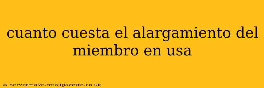 cuanto cuesta el alargamiento del miembro en usa
