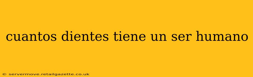 cuantos dientes tiene un ser humano