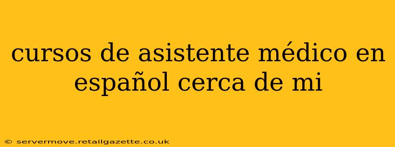 cursos de asistente médico en español cerca de mi
