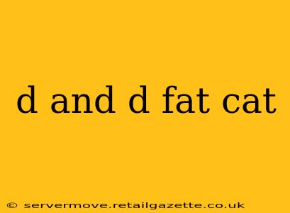 d and d fat cat