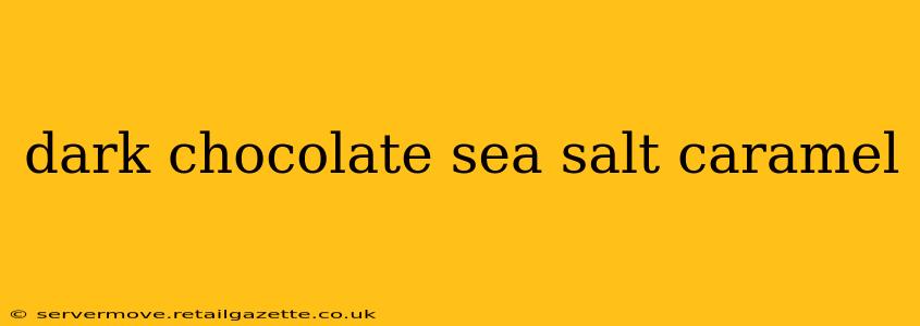 dark chocolate sea salt caramel
