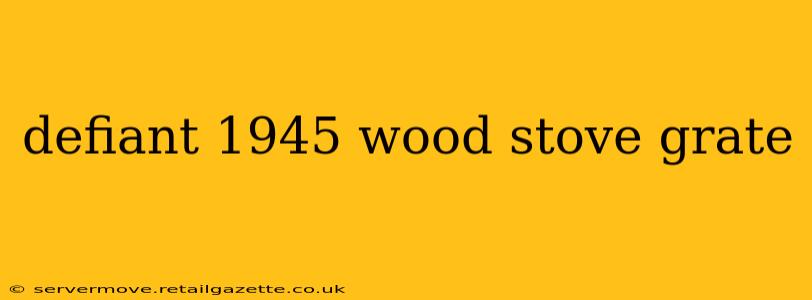 defiant 1945 wood stove grate
