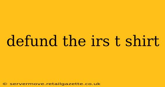 defund the irs t shirt