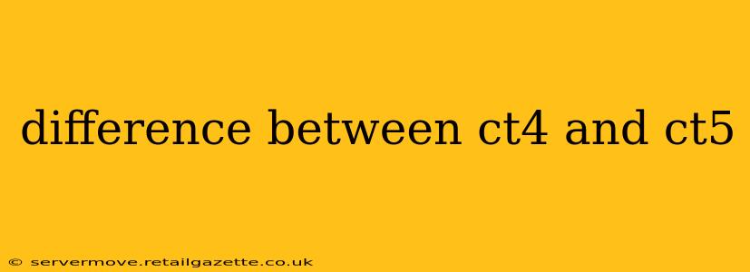 difference between ct4 and ct5